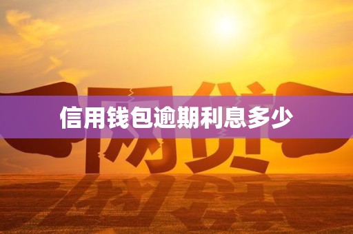 信用钱包逾期利息多少