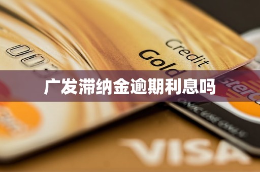 广发滞纳金逾期利息吗