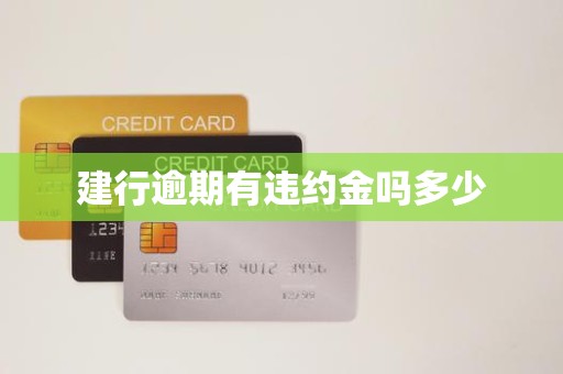 建行逾期有违约金吗多少 建行逾期有违约金吗多少