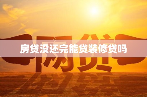 房贷没还完能贷装修贷吗