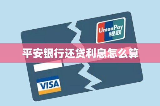 平安银行还贷利息怎么算 平安银行还贷利息怎么算