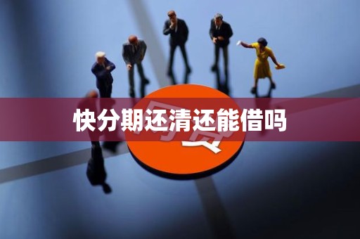 快分期还清还能借吗 快分期还清还能借吗