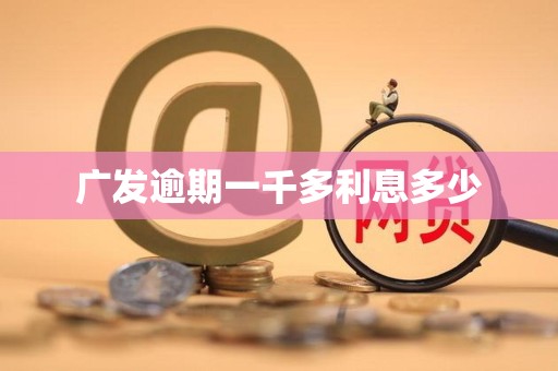 广发逾期一千多利息多少 广发逾期一千多利息多少