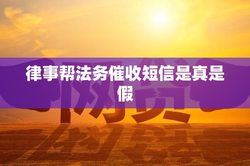 律事帮法务催收短信是真是假