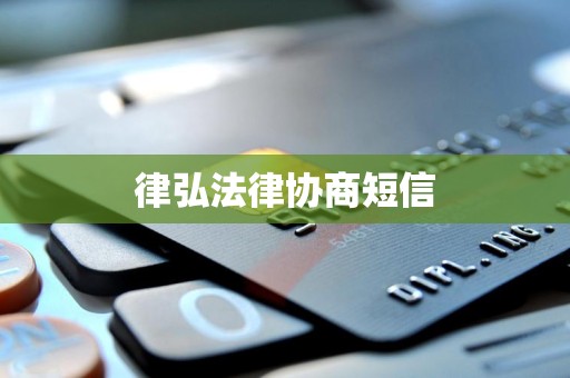 律弘法律协商短信 律弘法律协商短信