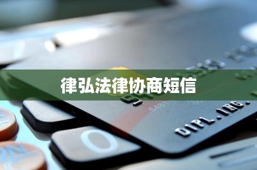 律弘法律协商短信 律弘法律协商短信