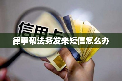 律事帮法务发来短信怎么办