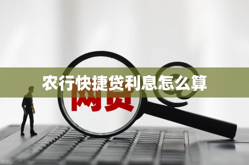 农行快捷贷利息怎么算 农行快捷贷利息怎么算