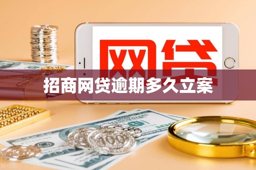 招商网贷逾期多久立案 招商网贷逾期多久立案