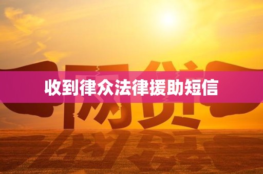 收到律众法律援助短信