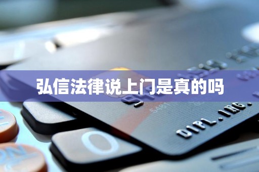 弘信法律说上门是真的吗 弘信法律说上门是真的吗