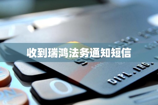 收到瑞鸿法务通知短信 收到瑞鸿法务通知短信
