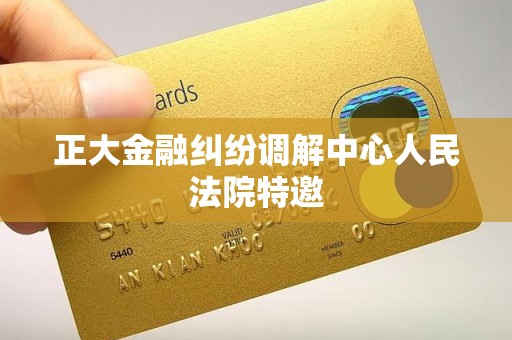 正大金融纠纷调解中心人民法院特邀