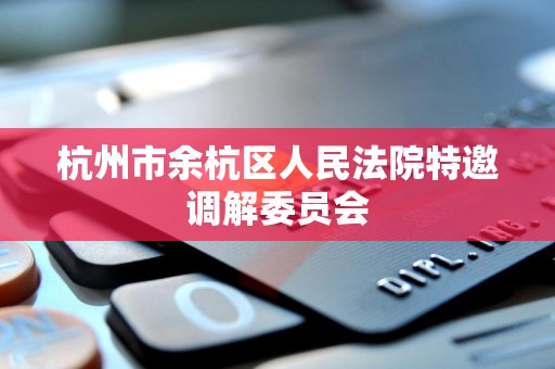 杭州市余杭区人民法院特邀调解委员会