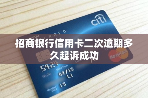 招商银行信用卡二次逾期多久起诉成功 招商银行信用卡二次逾期多久起诉成功