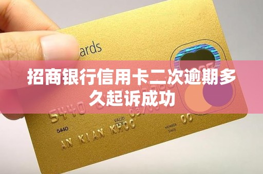 招商银行信用卡二次逾期多久起诉成功 招商银行信用卡二次逾期多久起诉成功