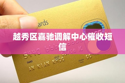 越秀区嘉驰调解中心催收短信 越秀区嘉驰调解中心催收短信