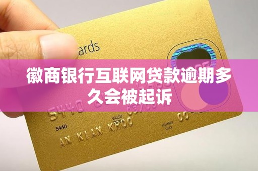 徽商银行互联网贷款逾期多久会被起诉 徽商银行互联网贷款逾期多久会被起诉