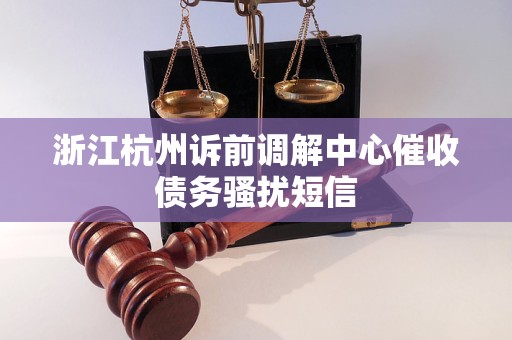浙江杭州诉前调解中心催收债务骚扰短信
