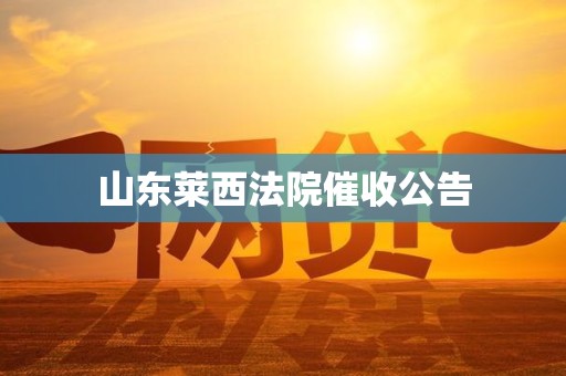 山东莱西法院催收公告