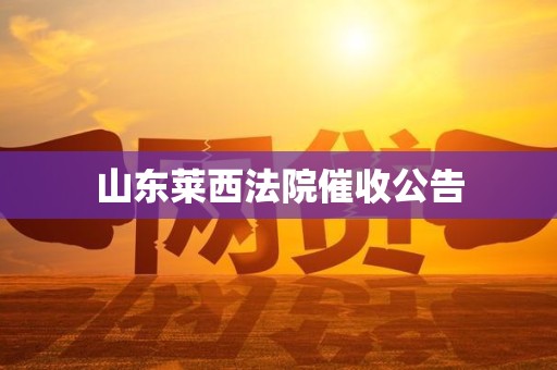 山东莱西法院催收公告