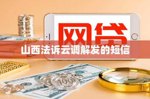 山西法诉云调解发的短信 山西法诉云调解发的短信