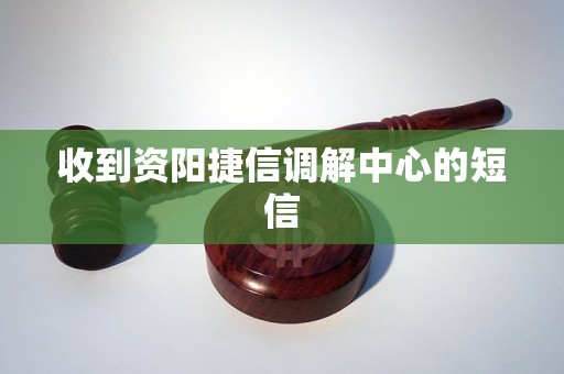 收到资阳捷信调解中心的短信 收到资阳捷信调解中心的短信