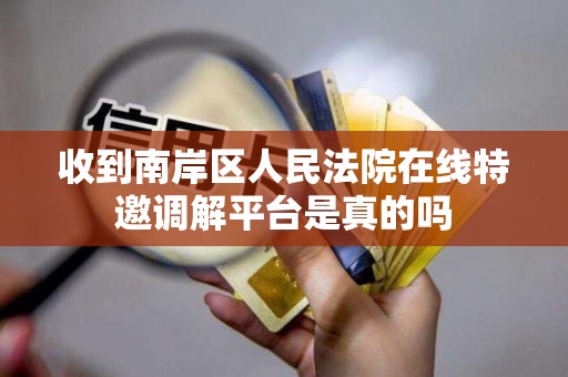 收到南岸区人民法院在线特邀调解平台是真的吗