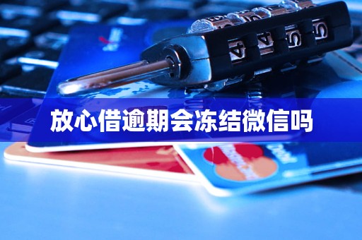 放心借逾期会冻结微信吗