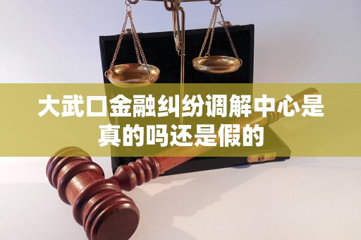 大武口金融纠纷调解中心是真的吗还是假的