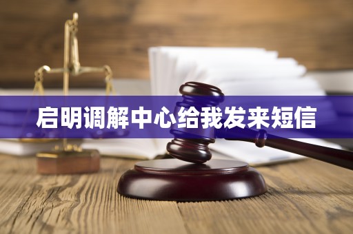启明调解中心给我发来短信 启明调解中心给我发来短信