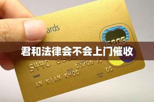 君和法律会不会上门催收 君和法律会不会上门催收
