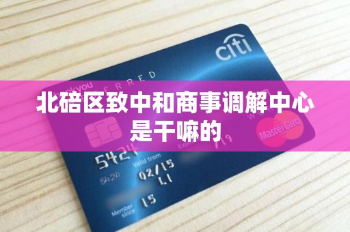 北碚区致中和商事调解中心是干嘛的 北碚区致中和商事调解中心是干嘛的