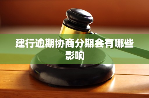 建行逾期协商分期会有哪些影响 建行逾期协商分期会有哪些影响