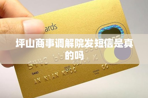 坪山商事调解院发短信是真的吗 坪山商事调解院发短信是真的吗