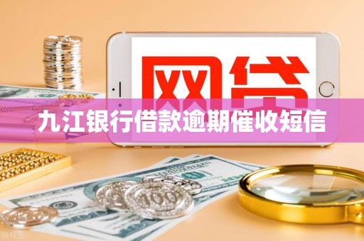 九江银行借款逾期催收短信 九江银行借款逾期催收短信