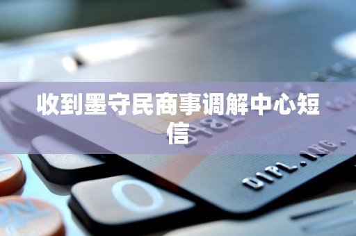 收到墨守民商事调解中心短信