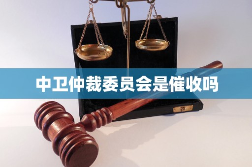 中卫仲裁委员会是催收吗