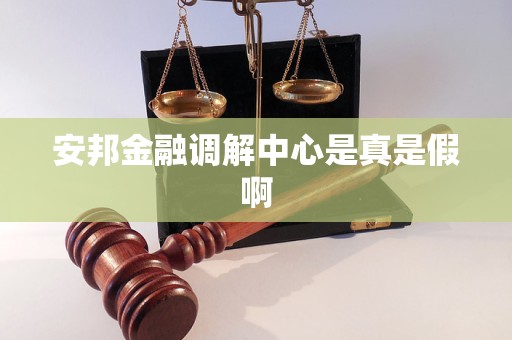 安邦金融调解中心是真是假啊