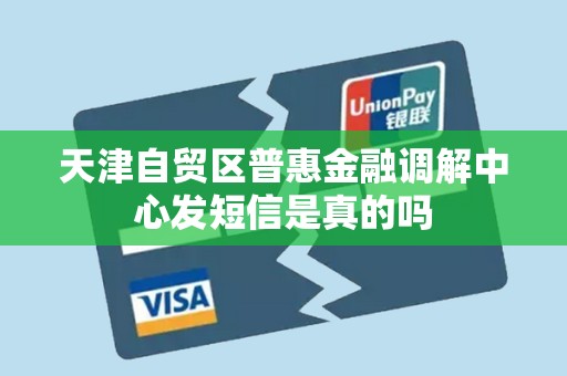 天津自贸区普惠金融调解中心发短信是真的吗