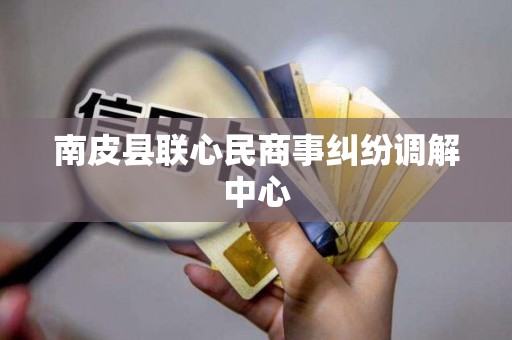南皮县联心民商事纠纷调解中心