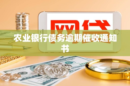 农业银行债务逾期催收通知书 农业银行债务逾期催收通知书