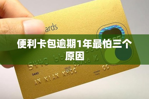 便利卡包逾期1年最怕三个原因
