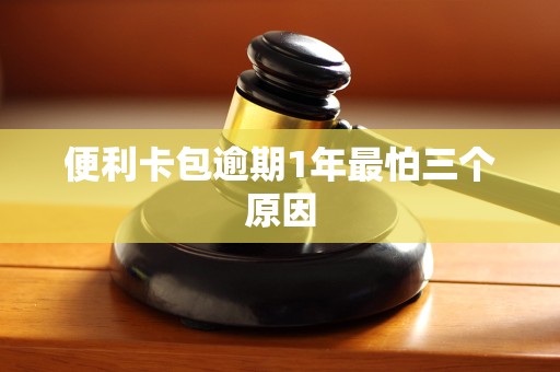 便利卡包逾期1年最怕三个原因