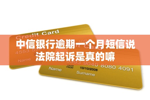 中信银行逾期一个月短信说法院起诉是真的嘛 中信银行逾期一个月短信说法院起诉是真的嘛