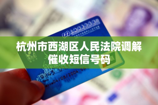 杭州西湖法院是催收电话吗 杭州西湖法院是催收电话吗