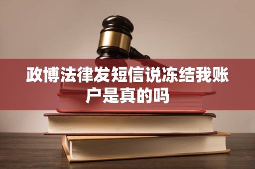 政博法律发短信说冻结我账户是真的吗