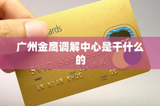 广州金鹰调解中心是干什么的
