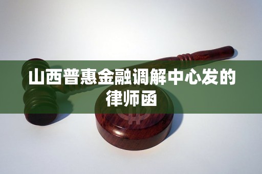 山西普惠金融调解中心发的律师函