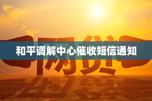 和平调解中心催收短信通知